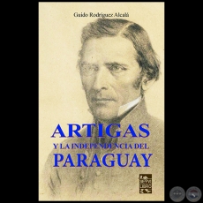 ARTIGAS Y LA INDEPENDENCIA DEL PARAGUAY - Autor: GUIDO RODRÍGUEZ ALCALÁ - Año 2020